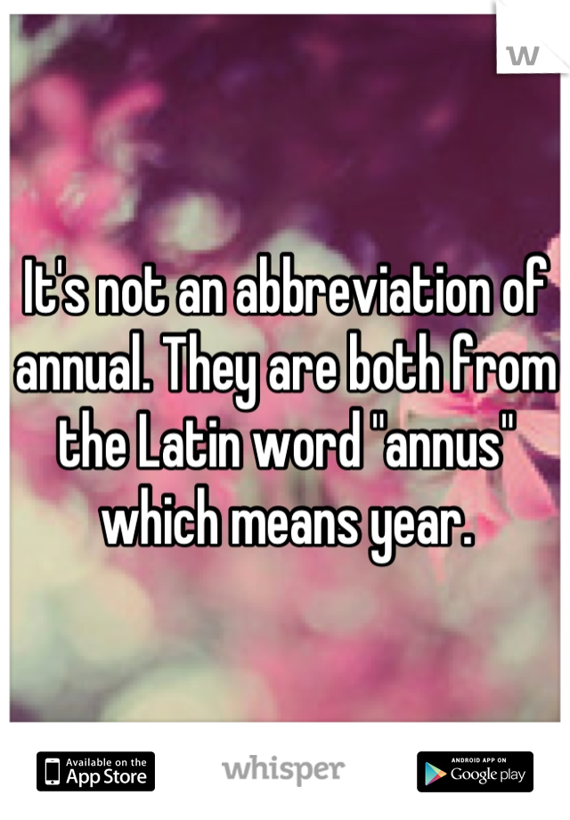 It's not an abbreviation of annual. They are both from the Latin word "annus" which means year.