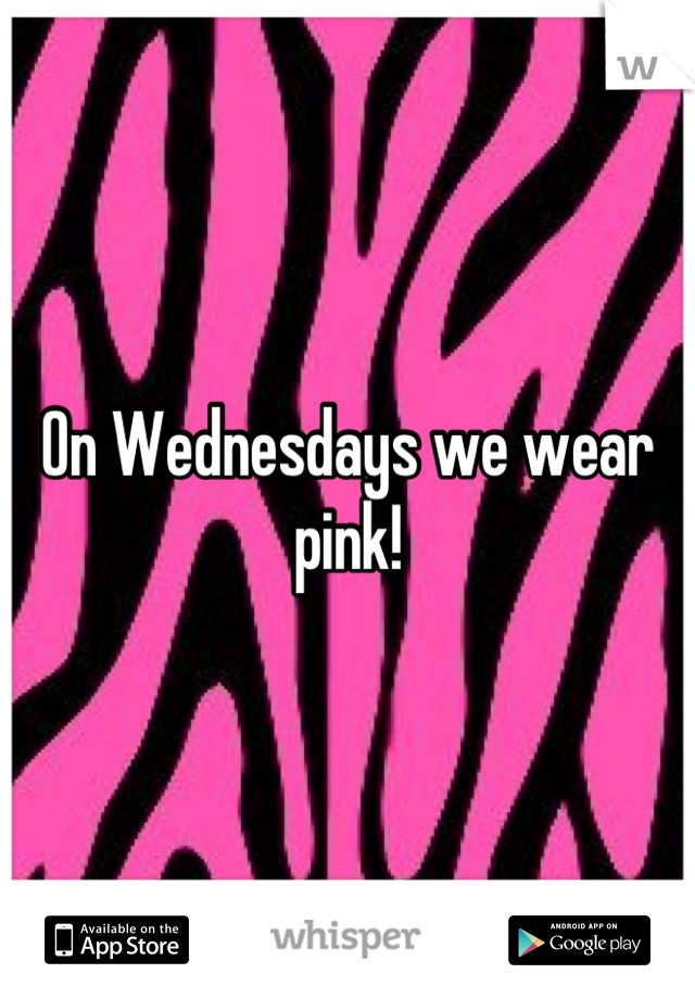 On Wednesdays we wear pink!