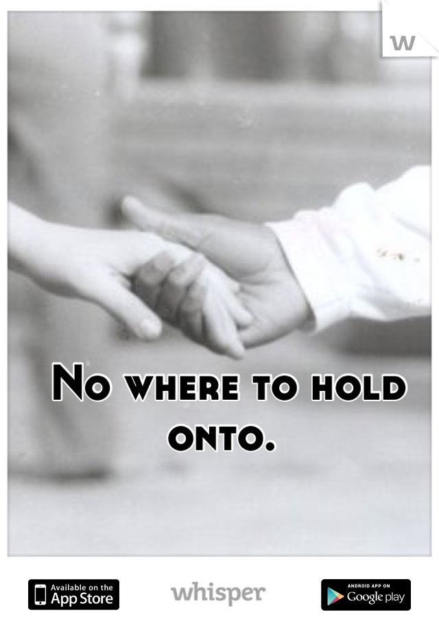 No where to hold onto. 