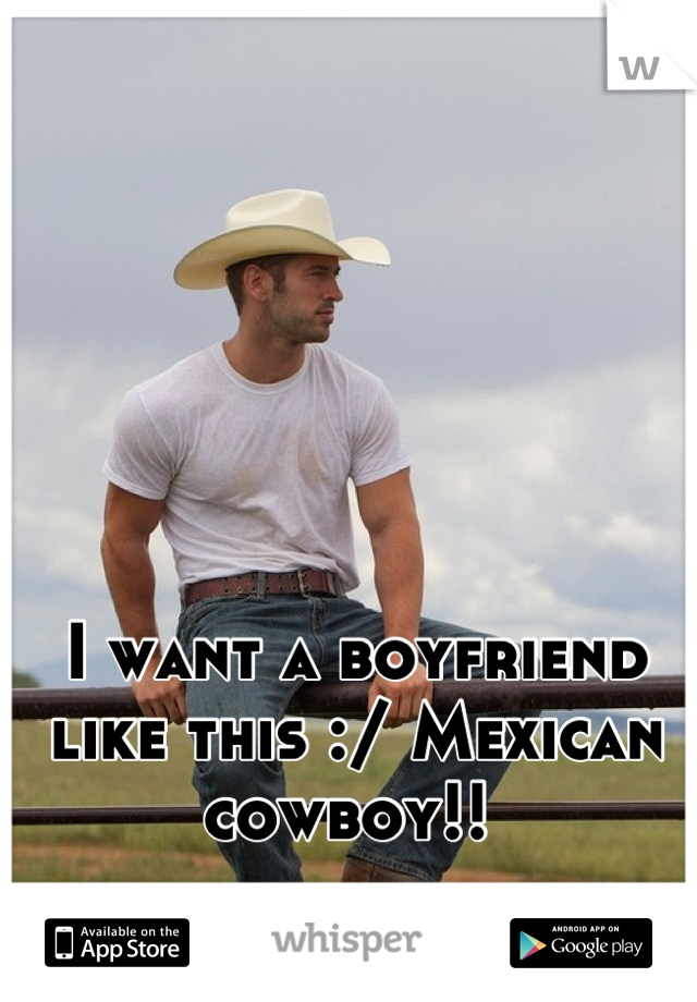 I want a boyfriend like this :/ Mexican cowboy!! 