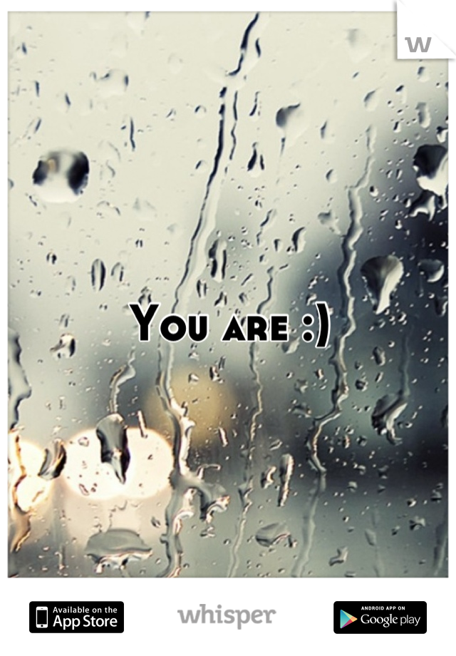 You are :)