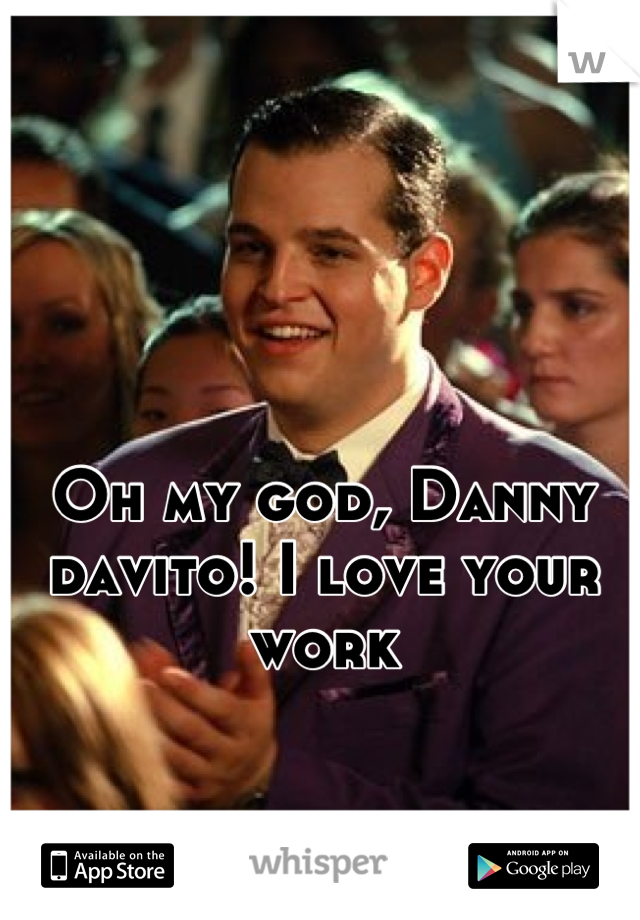 Oh my god, Danny davito! I love your work