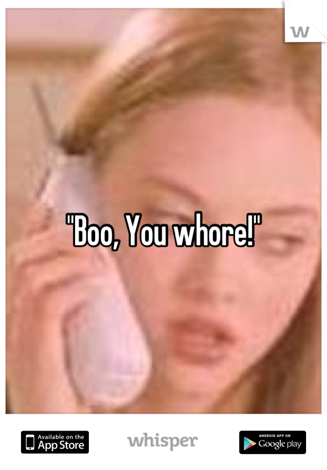 "Boo, You whore!"