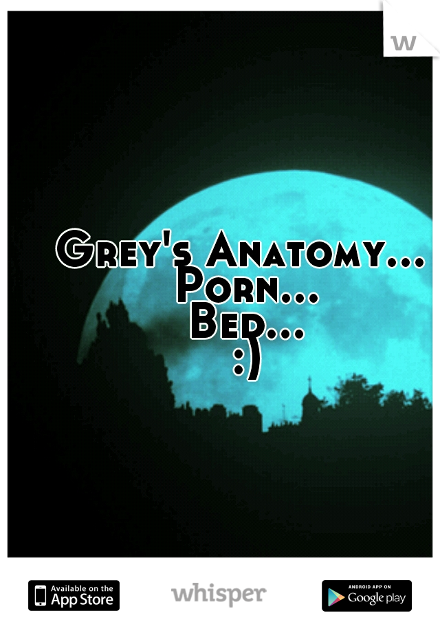 Grey's Anatomy... Porn... Bed... :)