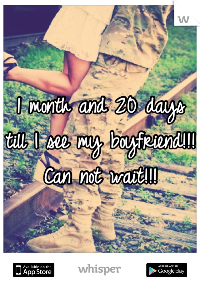 1 month and 20 days till I see my boyfriend!!! Can not wait!!!