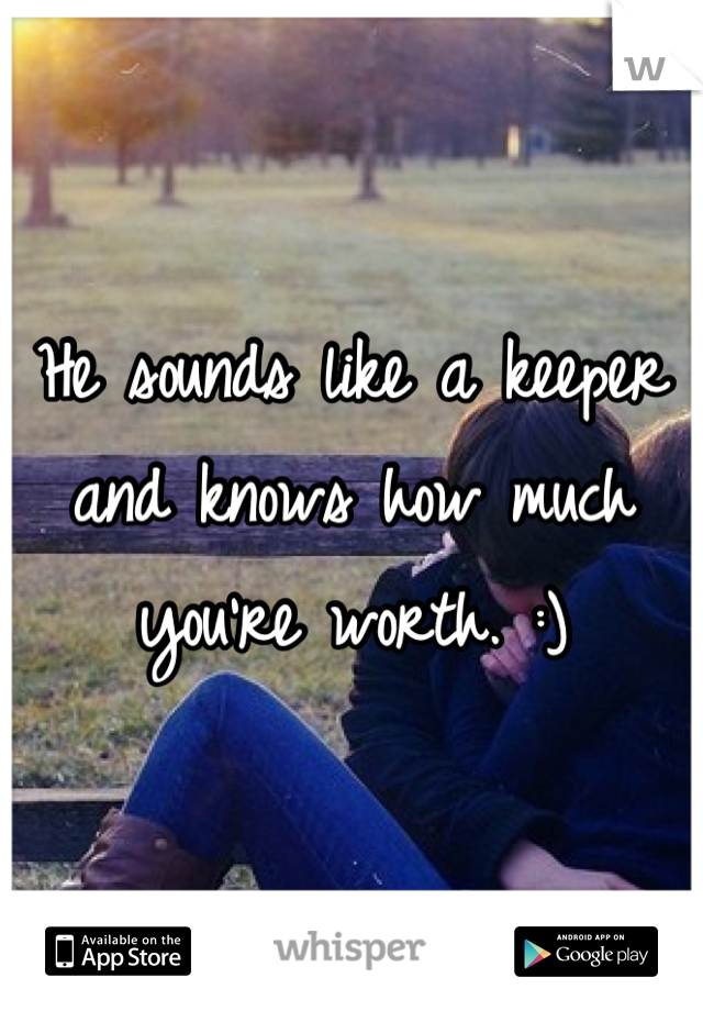 He sounds like a keeper and knows how much you're worth. :)