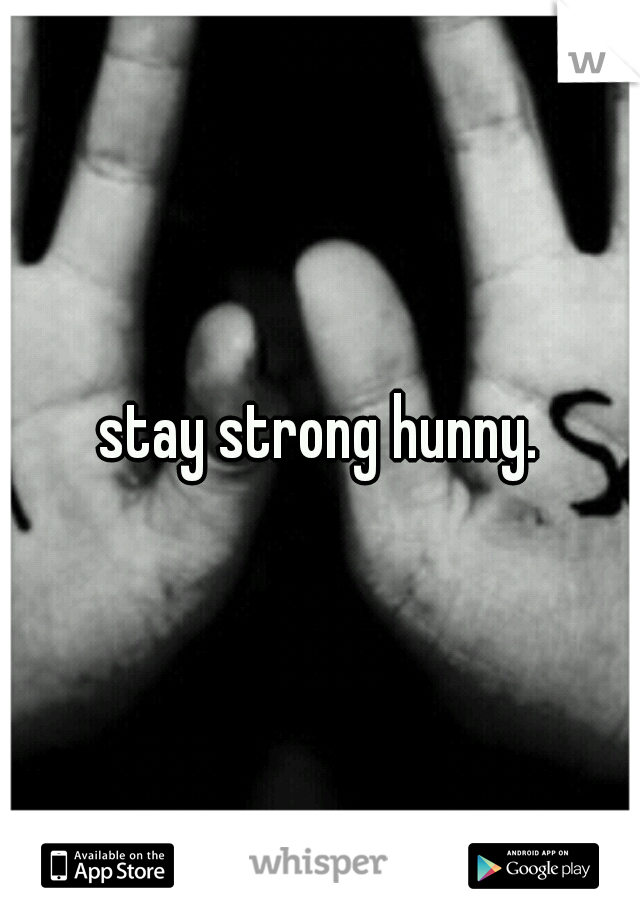 stay strong hunny.