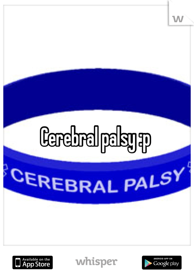 Cerebral palsy :p 