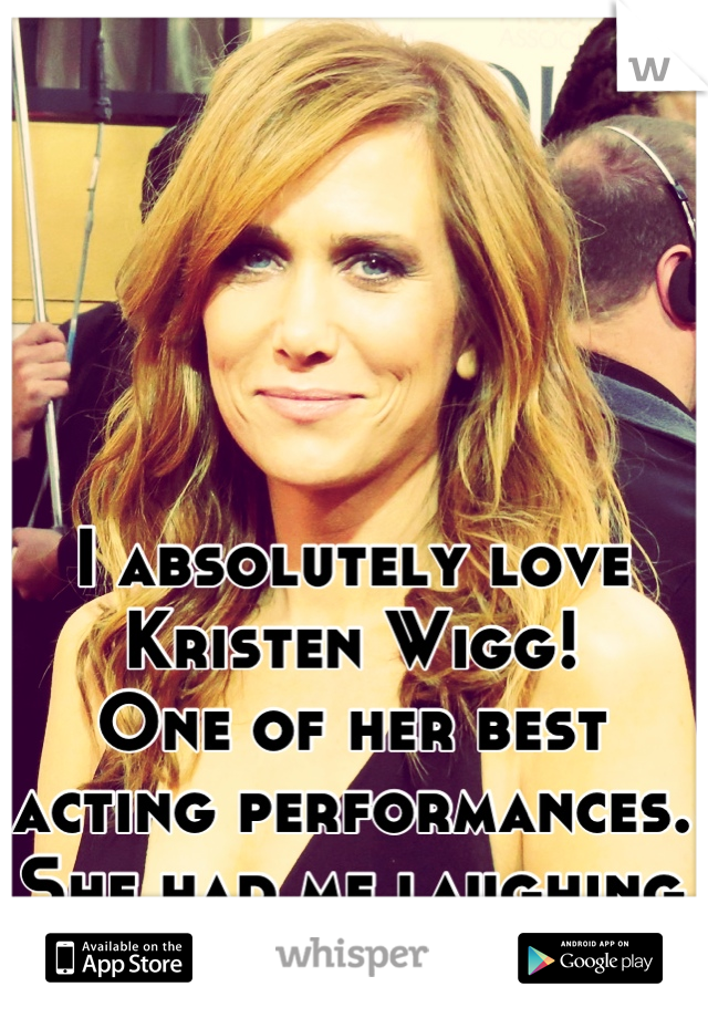 I absolutely love Kristen Wigg!
One of her best acting performances.
She had me laughing the entire movie! <3