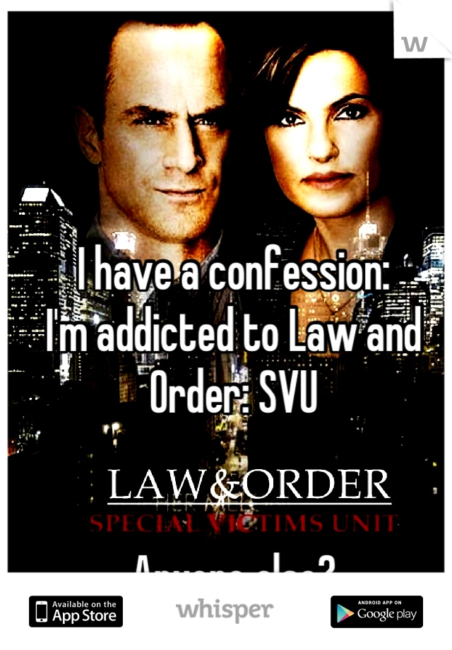 I have a confession:
I'm addicted to Law and Order: SVU


Anyone else?