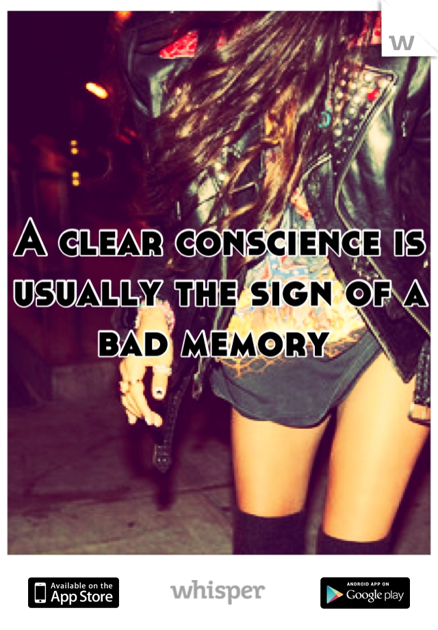 A clear conscience is usually the sign of a bad memory 
