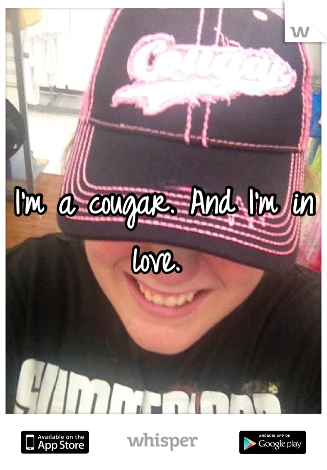 I'm a cougar. And I'm in love. 