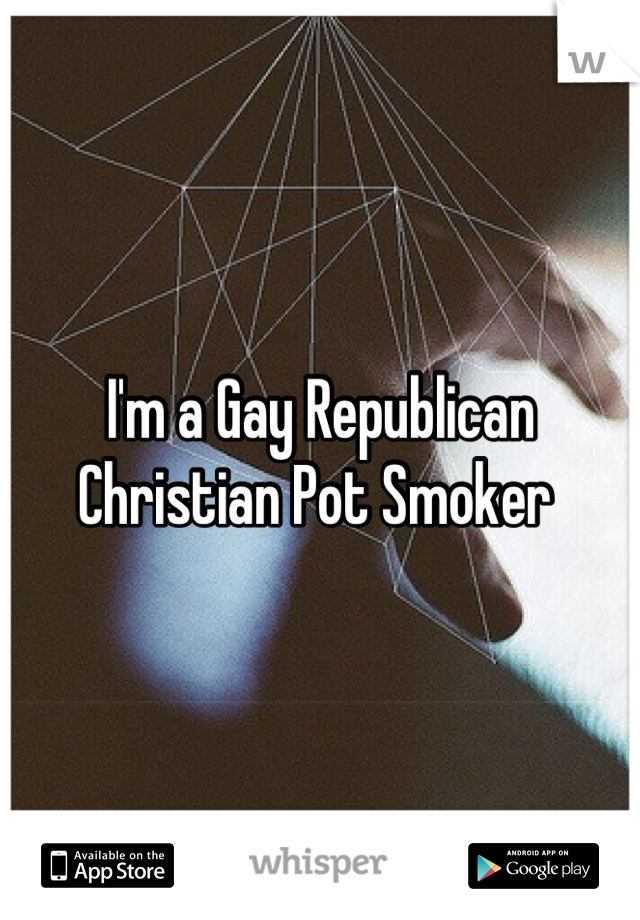 I'm a Gay Republican Christian Pot Smoker 