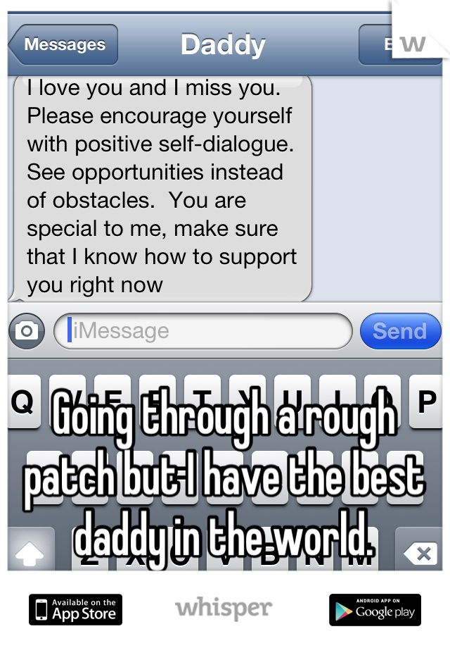 Going through a rough patch but I have the best daddy in the world.
