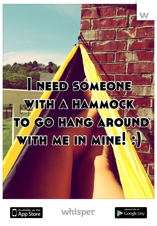 I need someone 
with a hammock
 to go hang around with me in mine! :)