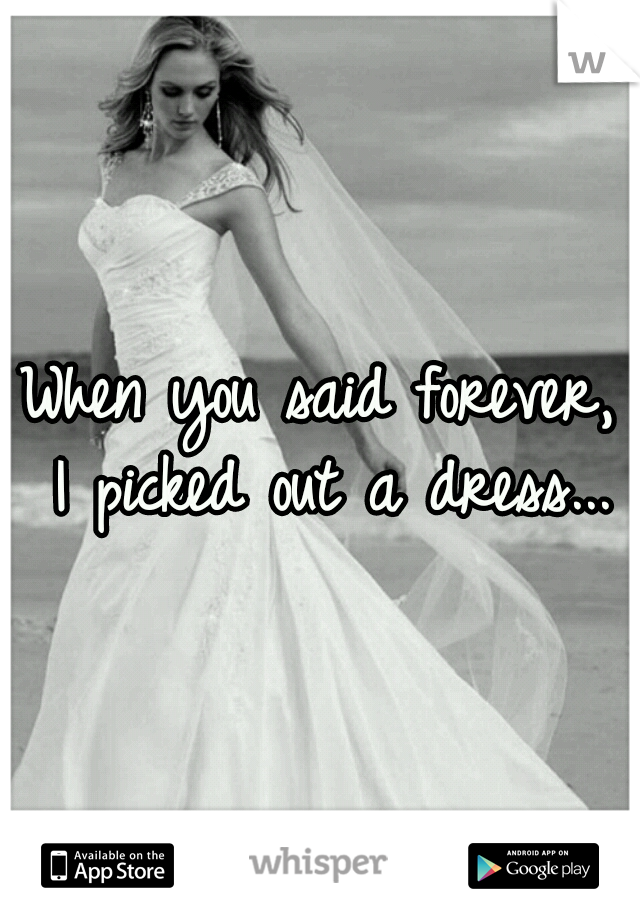 When you said forever, I picked out a dress...