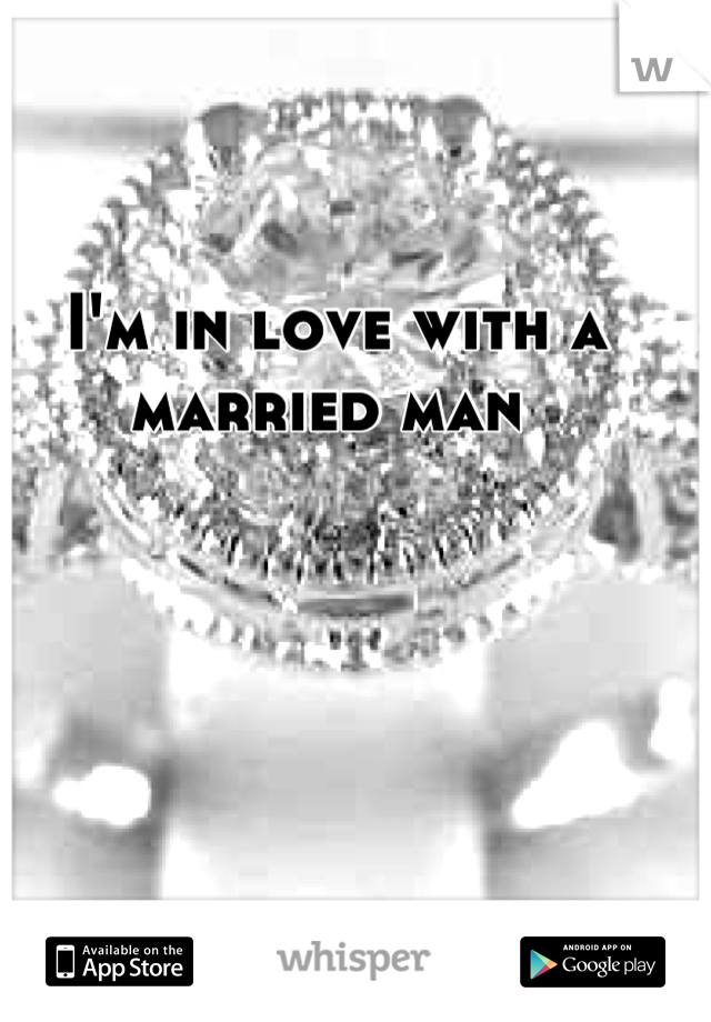 I'm in love with a married man 