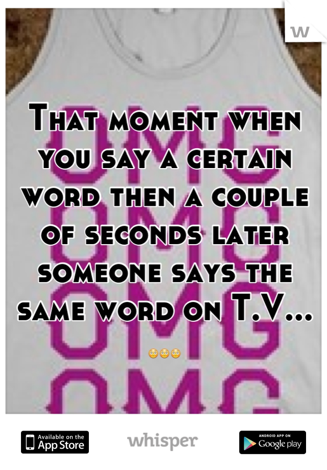 That moment when you say a certain word then a couple of seconds later someone says the same word on T.V... 😳😳😳