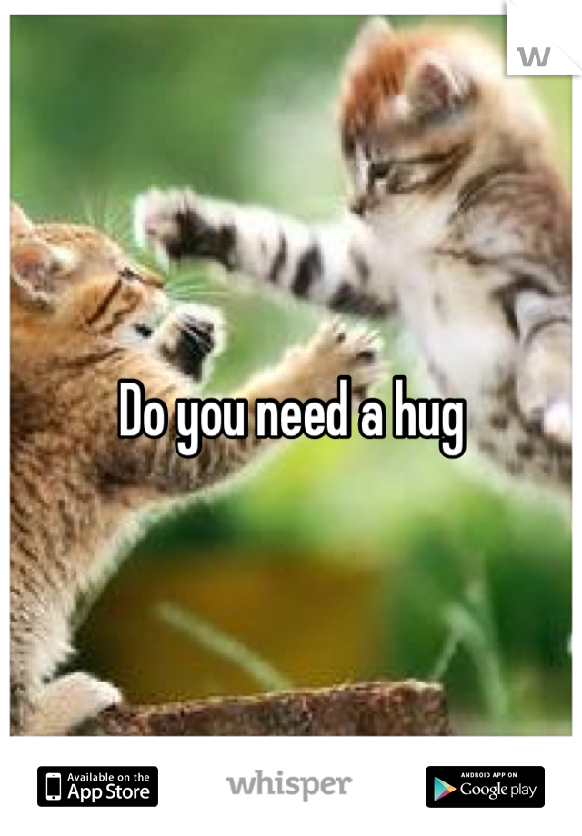 Do you need a hug