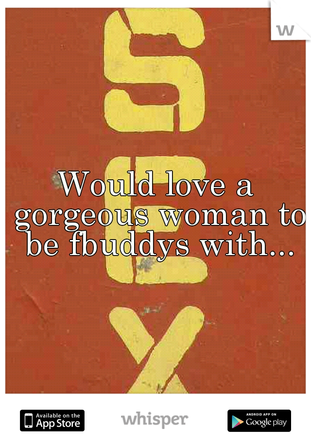 Would love a gorgeous woman to be fbuddys with...