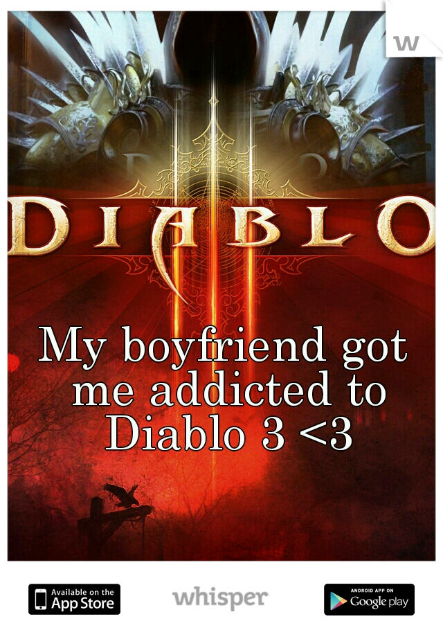 My boyfriend got me addicted to Diablo 3 <3