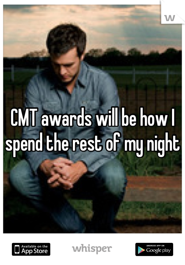 CMT awards will be how I spend the rest of my night