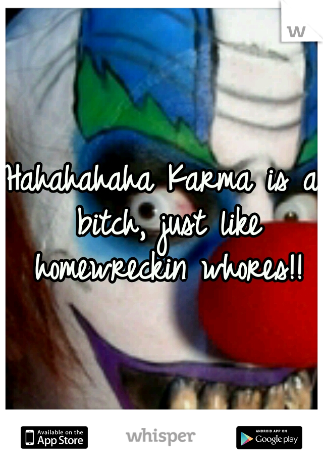 Hahahahaha
Karma is a bitch, just like homewreckin whores!!