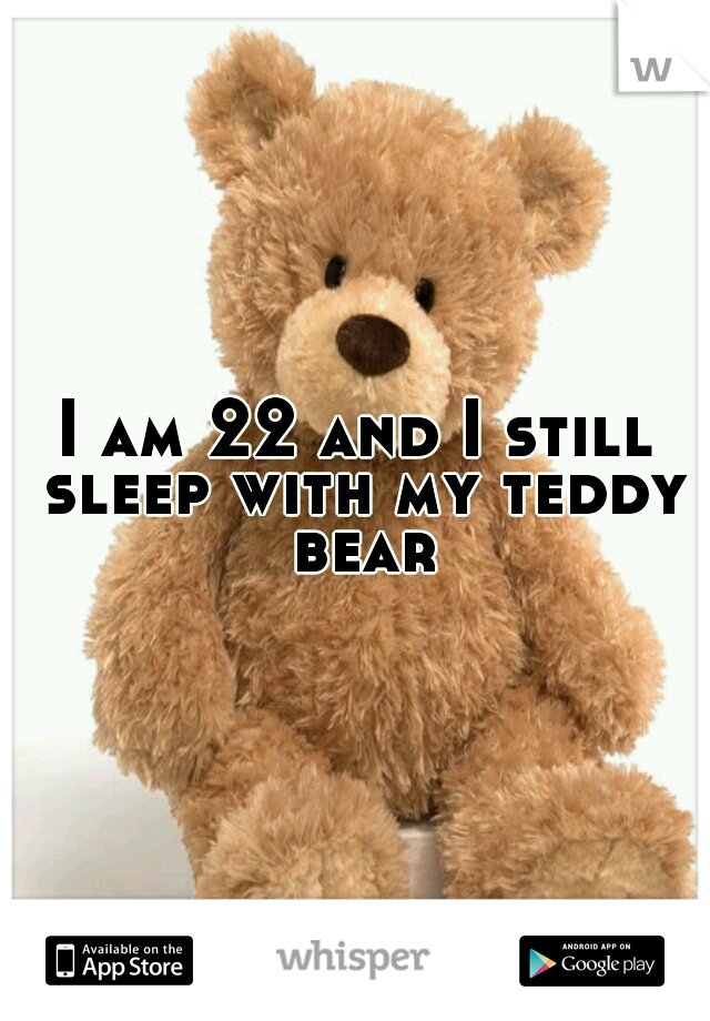 I am 22 and I still sleep with my teddy bear