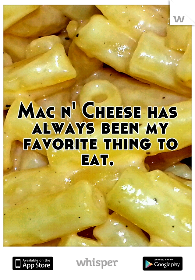 Mac n' Cheese has always been my favorite thing to eat. 