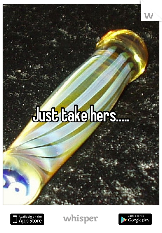 Just take hers.....