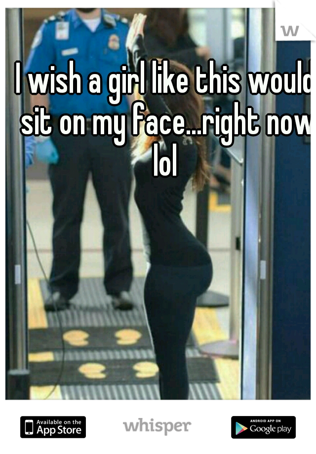 I wish a girl like this would sit on my face...right now lol 