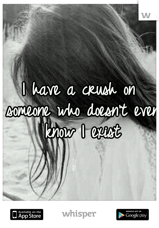 I have a crush on someone who doesn't even know I exist