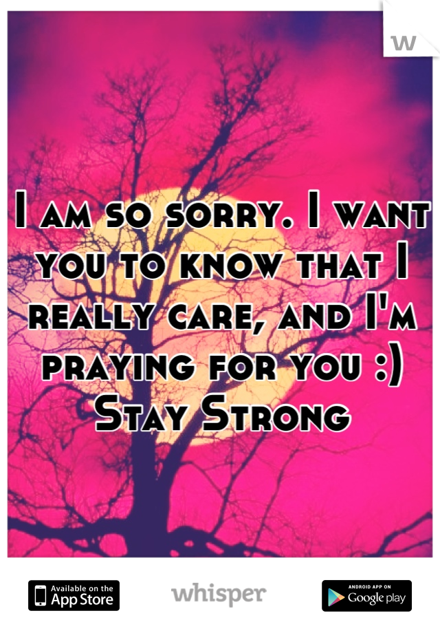 I am so sorry. I want you to know that I really care, and I'm praying for you :) Stay Strong