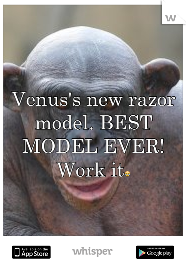 Venus's new razor model. BEST MODEL EVER! Work it😂