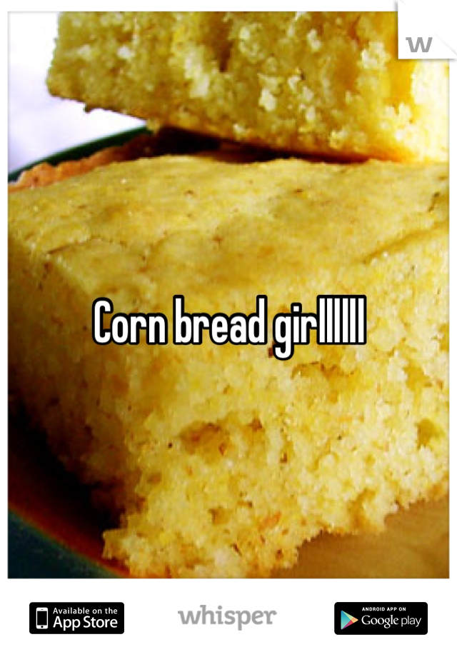 Corn bread girllllll