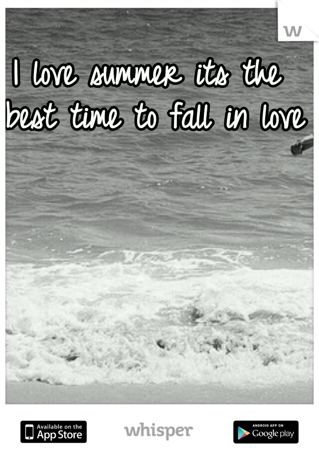 I love summer its the best time to fall in love!