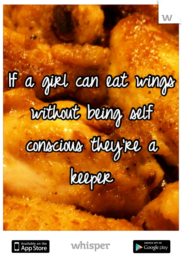 If a girl can eat wings without being self conscious they're a keeper