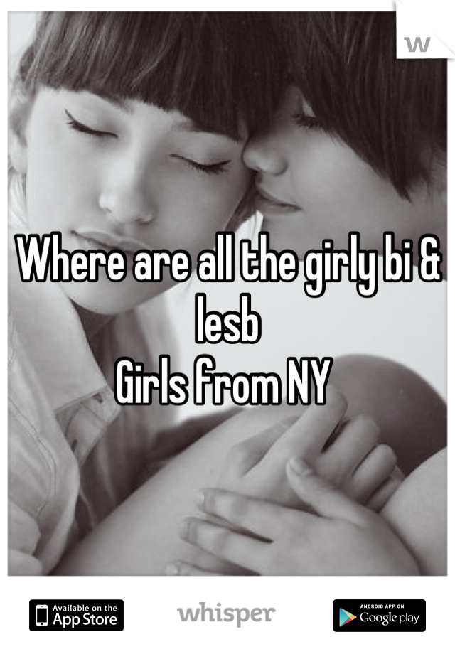 Where are all the girly bi & lesb 
Girls from NY 