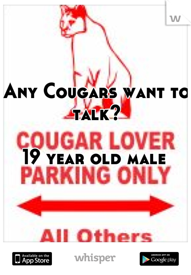 Any Cougars want to talk? 

19 year old male 