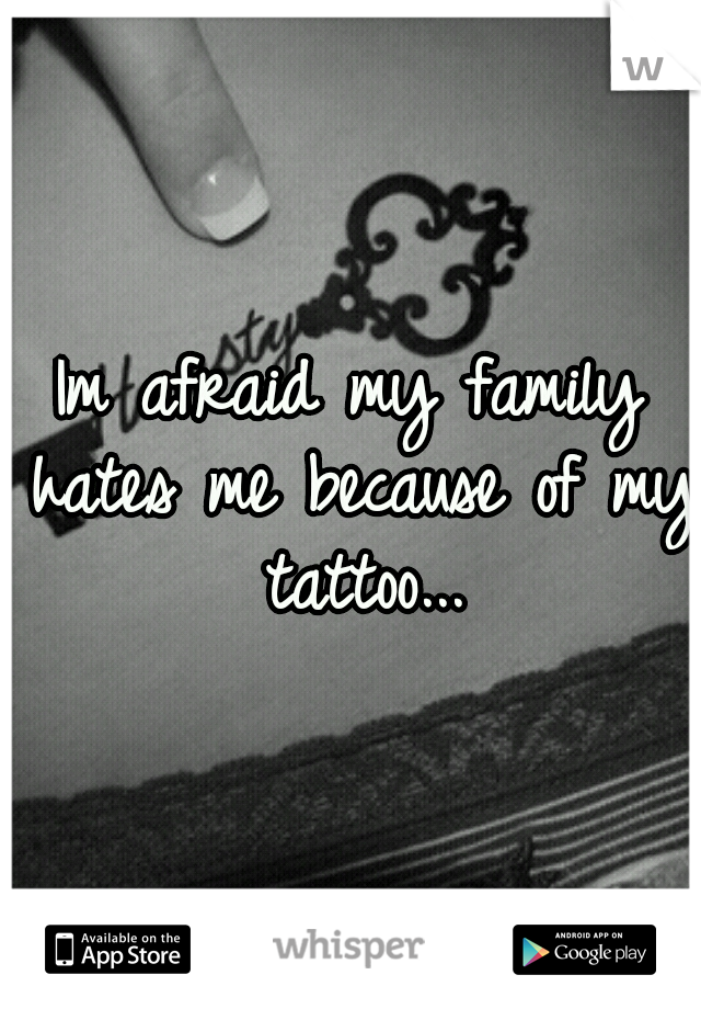 Im afraid my family hates me because of my tattoo...