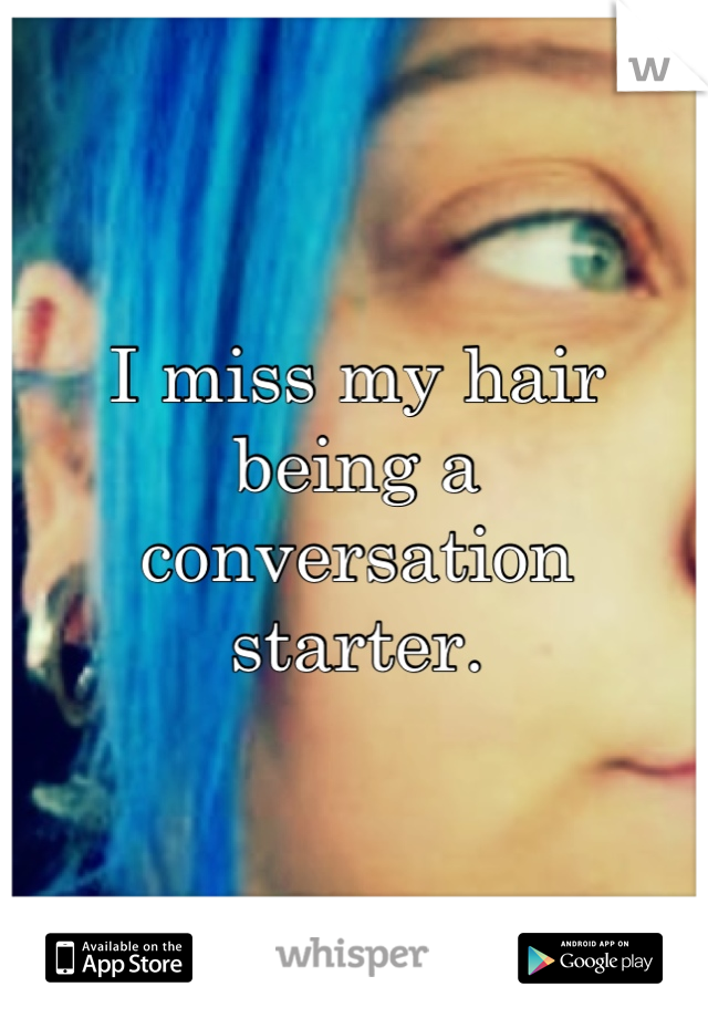 I miss my hair being a conversation starter.