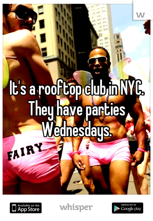It's a rooftop club in NYC. They have parties Wednesdays.