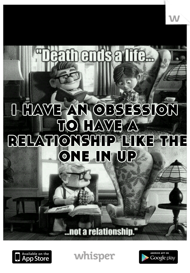i have an obsession to have a relationship like the one in up