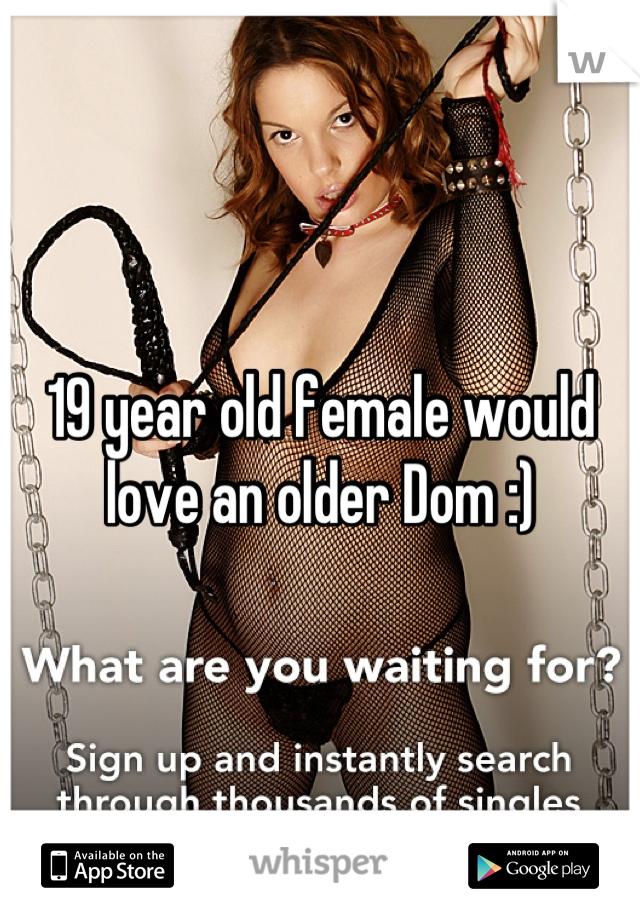 19 year old female would love an older Dom :)
