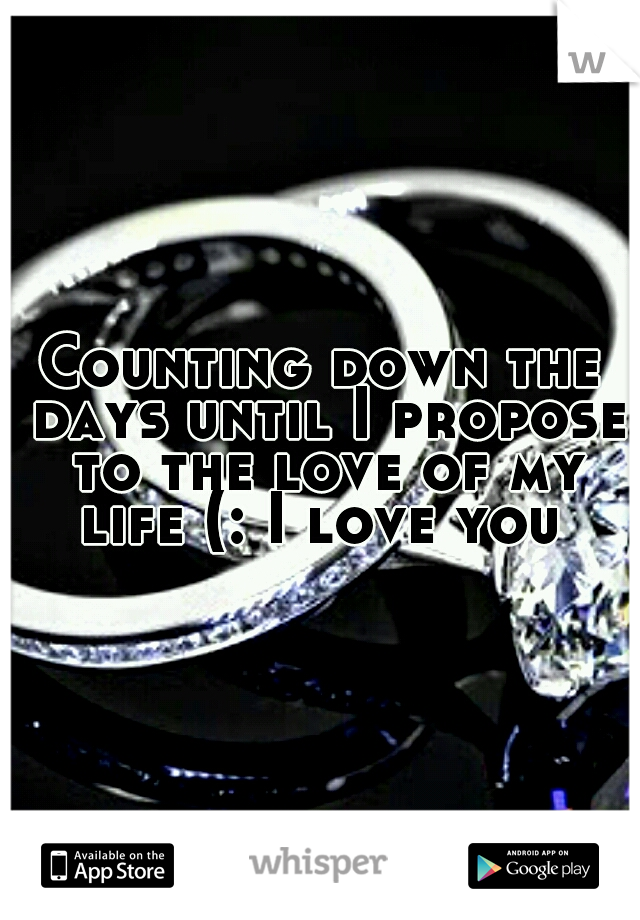 Counting down the days until I propose to the love of my life (: I love you 