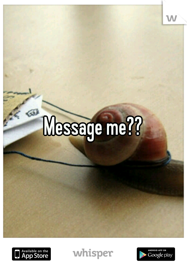 Message me??