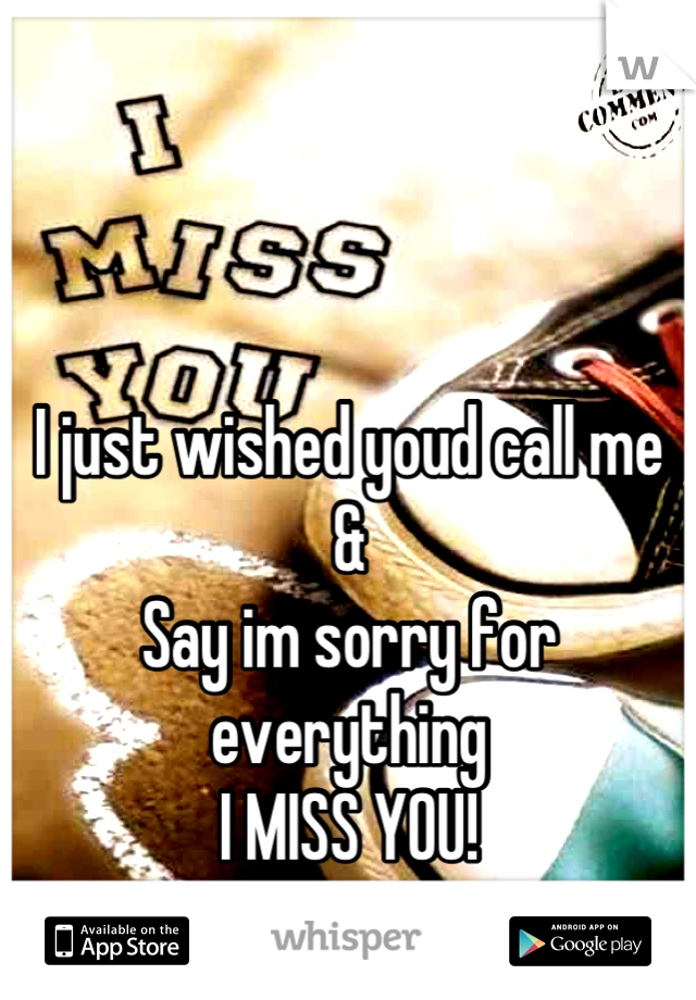 



I just wished youd call me 
&
Say im sorry for everything
I MISS YOU!
<'3