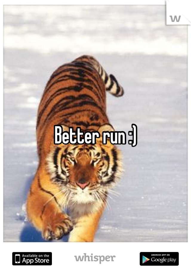 Better run :)
