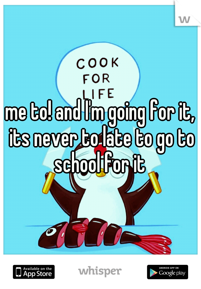 me to! and I'm going for it, its never to late to go to school for it 