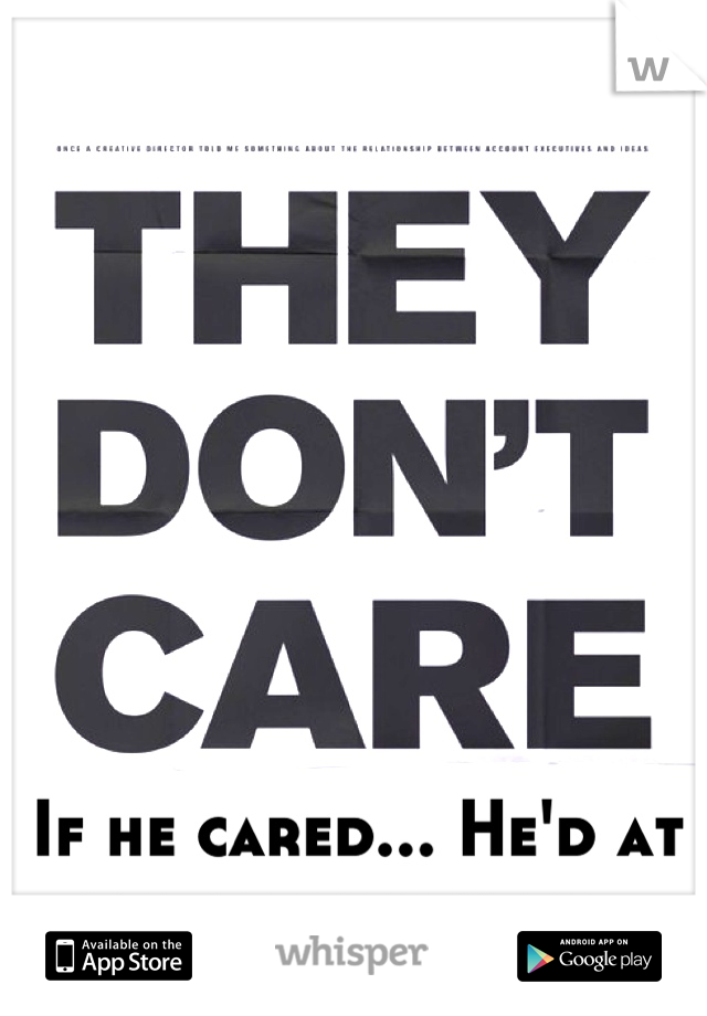 If he cared... He'd at least talk to me. 
